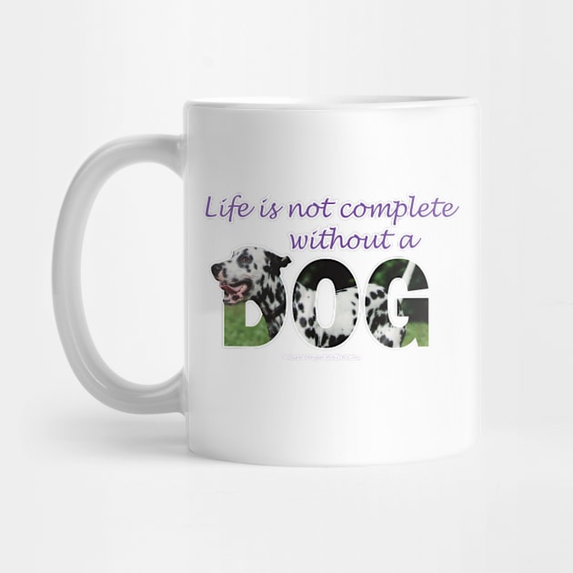 Life is not complete without a dog - Dalmatian oil painting word art by DawnDesignsWordArt